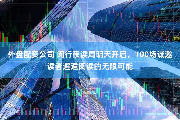 外盘配资公司 闵行夜读周明天开启，100场诚邀读者邂逅阅读的无限可能